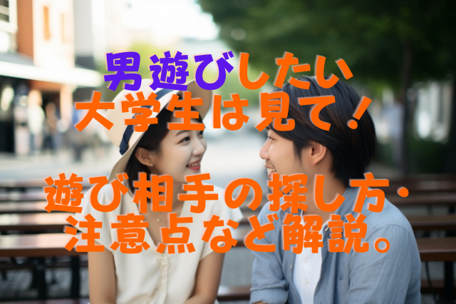 男遊びしたい大学生は見て！遊び相手の探し方・注意点など解説。
